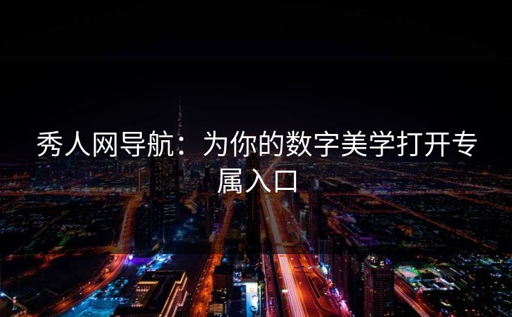 秀人网导航：为你的数字美学打开专属入口